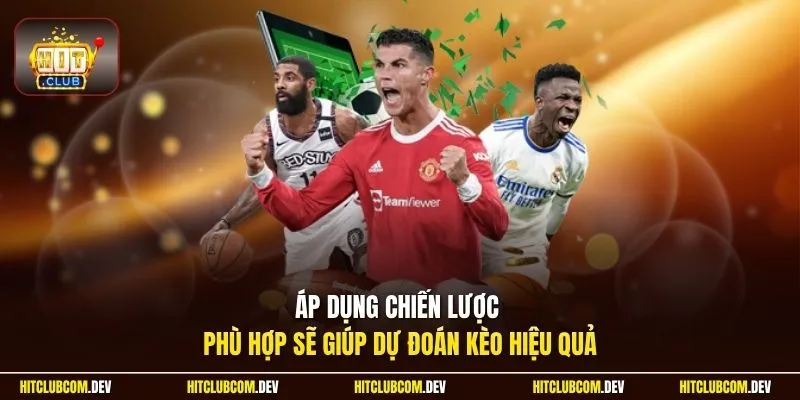Áp dụng chiến lược phù hợp sẽ giúp dự đoán kèo hiệu quả
