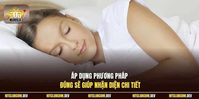 Áp dụng phương pháp đúng sẽ giúp nhận diện chi tiết