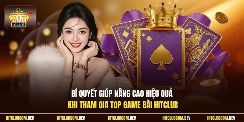 Bí quyết giúp nâng cao hiệu quả khi tham gia top game bài HITCLUB