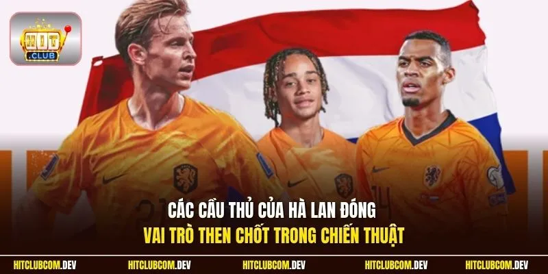Các cầu thủ của Hà Lan đóng vai trò then chốt trong chiến thuật