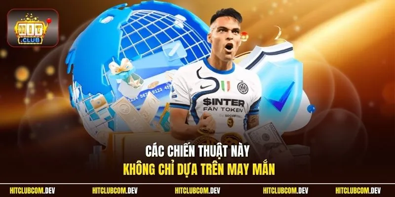 Các chiến thuật này không chỉ dựa trên may mắn