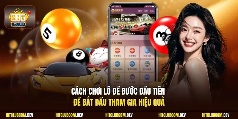 Cách chơi lô đề bước đầu tiên để bắt đầu tham gia hiệu quả