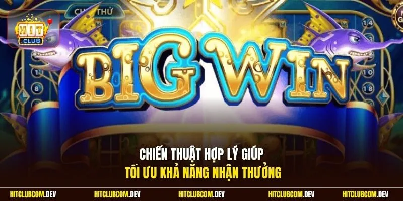 Chiến thuật hợp lý giúp tối ưu khả năng nhận thưởng