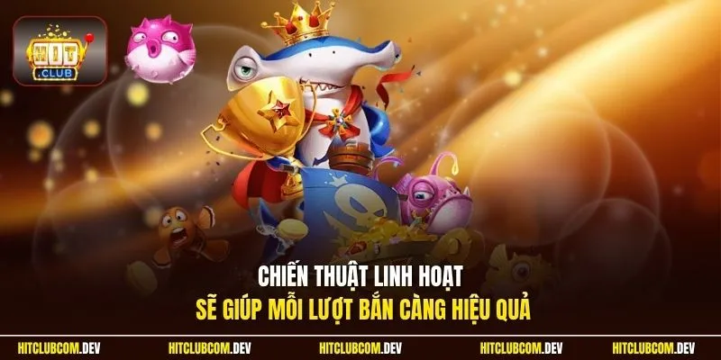 Chiến thuật linh hoạt sẽ giúp mỗi lượt bắn càng hiệu quả