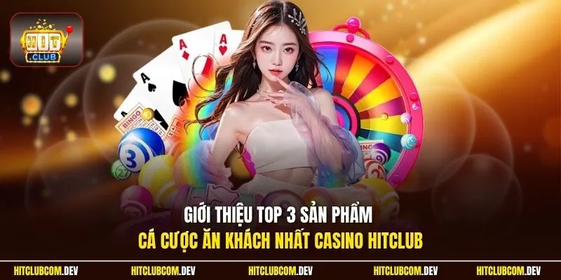 Giới thiệu top 3 sản phẩm cá cược ăn khách nhất casino HITCLUB