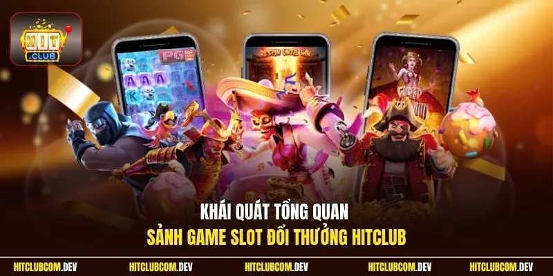 Khái quát tổng quan sảnh game slot đổi thưởng HITCLUB