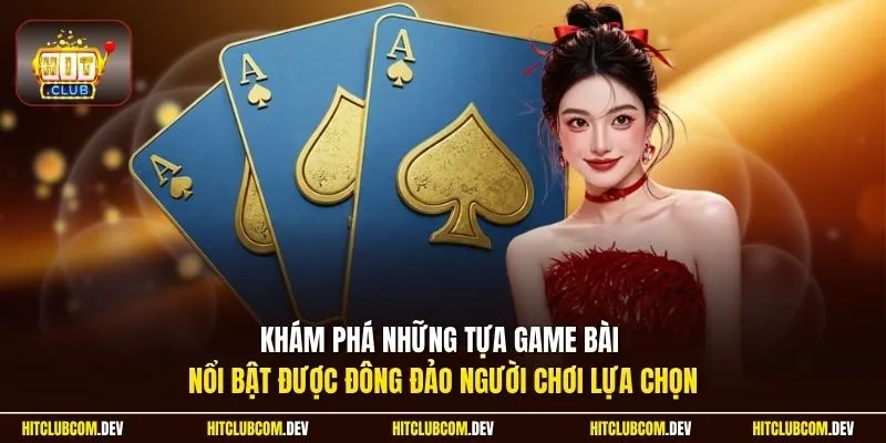 Khám phá những tựa game bài nổi bật được đông đảo người chơi lựa chọn