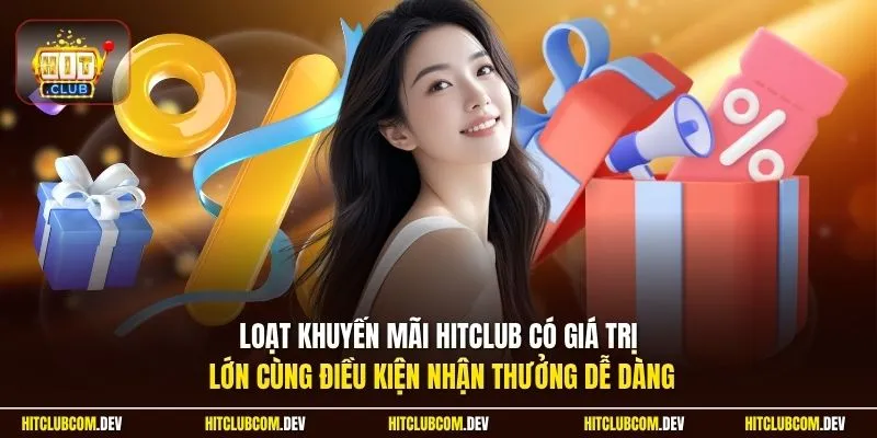 Loạt khuyến mãi HITCLUB có giá trị lớn cùng điều kiện nhận thưởng dễ dàng
