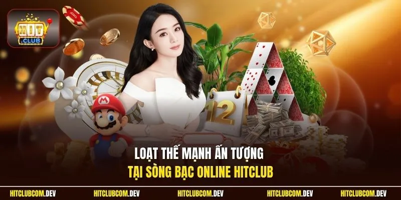 Loạt thế mạnh ấn tượng tại sòng bạc online HITCLUB