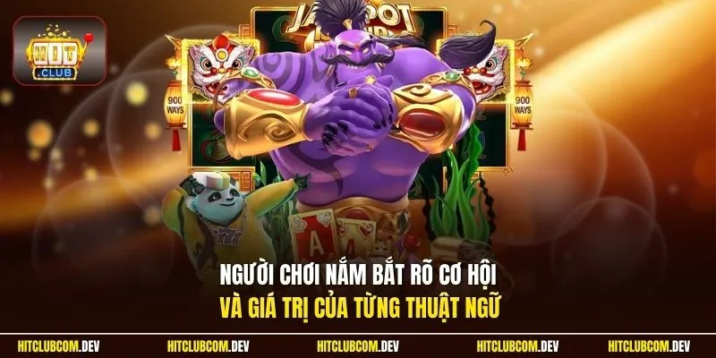 Người chơi nắm bắt rõ cơ hội và giá trị của từng thuật ngữ