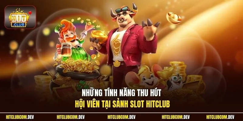 Những tính năng thu hút hội viên tại sảnh slot HITCLUB