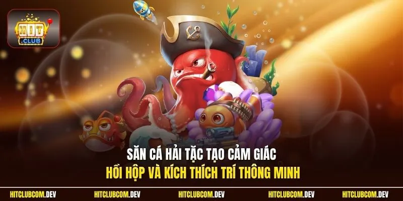 Săn cá hải tặc tạo cảm giác hồi hộp và kích thích trí thông minh