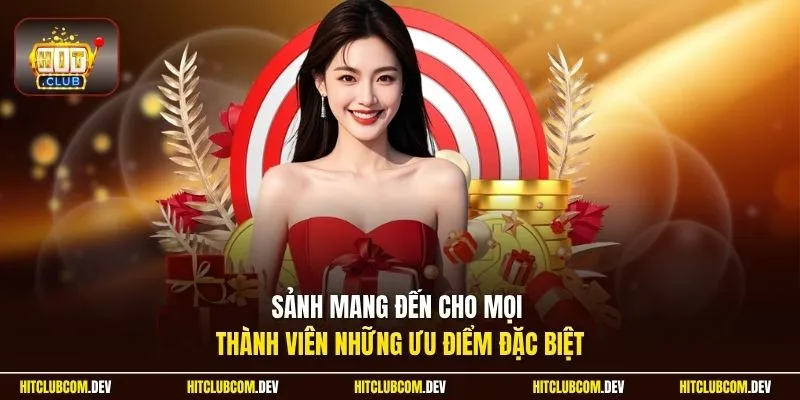 Sảnh mang đến cho mọi thành viên những ưu điểm đặc biệt