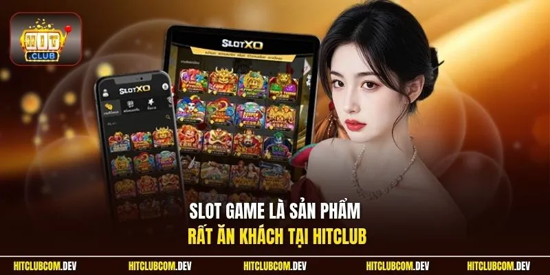 Slot game là sản phẩm rất ăn khách tại HITCLUB