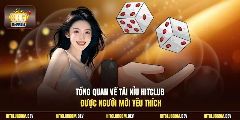 Tổng quan về tài xỉu HITCLUB được người mới yêu thích
