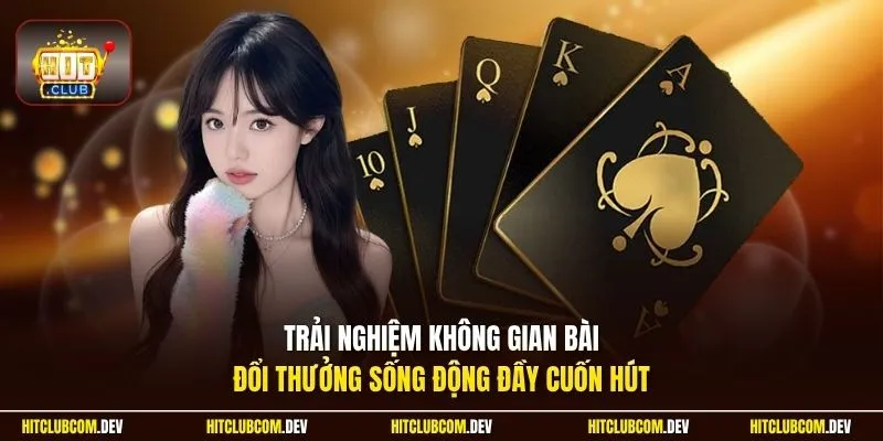 Trải nghiệm không gian bài đổi thưởng sống động đầy cuốn hút