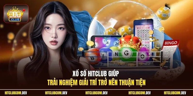 Xổ số HITCLUB giúp trải nghiệm giải trí trở nên thuận tiện